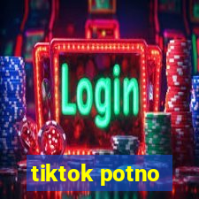 tiktok potno